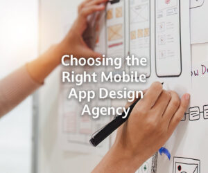 Choosing the Right Mobile App Design Agency