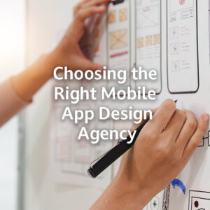 Choosing the Right Mobile App Design Agency Thumbnail